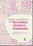 Diálogos interdisciplinares sobre mulheres, gênero e feminismo