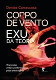 Corpo de vento: Exu da teoria: travessias crítico-performativas pelas artes negras